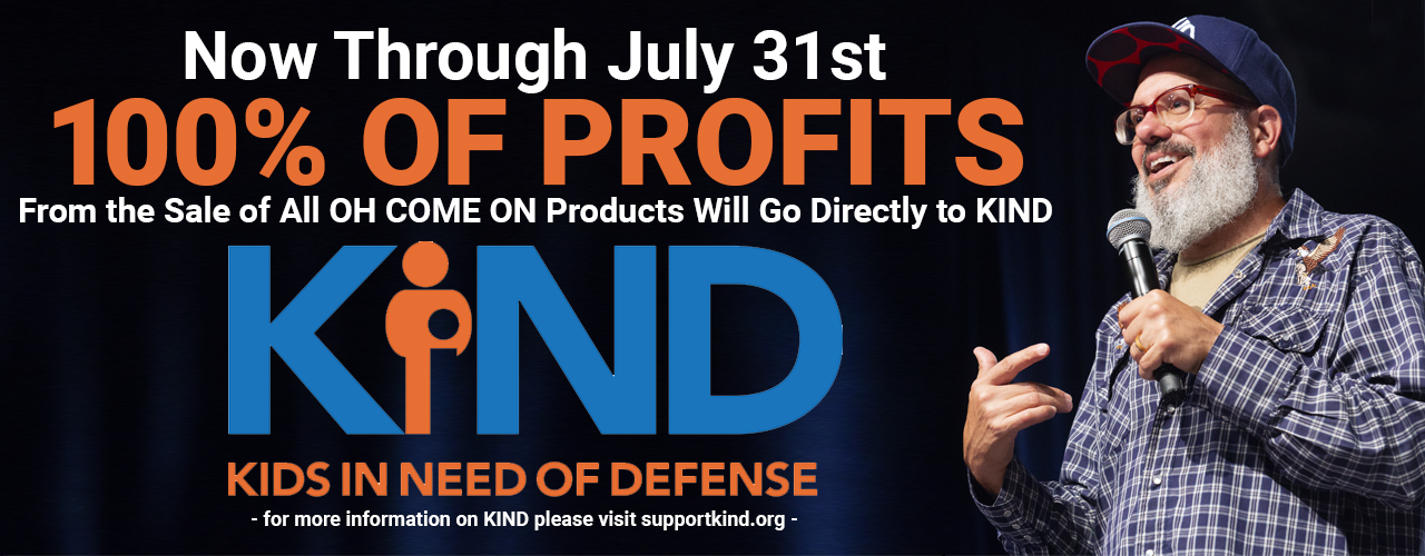 Now through July 31 - 100% of Profits from OH COME ON Sales to benefit KIDS IN NEED OF DEFENSE (KIND)